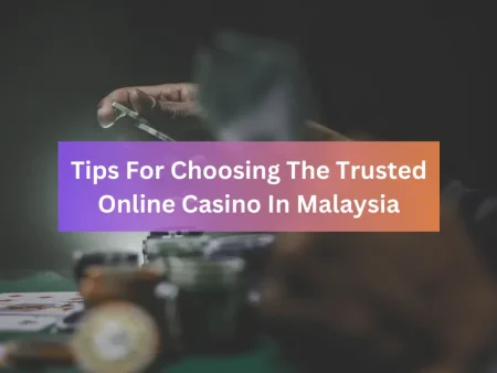 The Right Fit: Tips for Choosing the Trusted Online Casino Malaysia