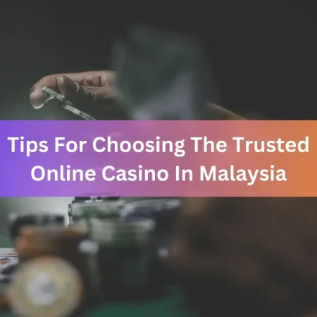 The Right Fit: Tips for Choosing the Trusted Online Casino Malaysia