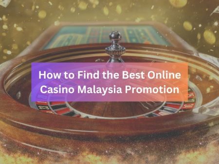 How to Find the Best Online Casino Malaysia Promotion