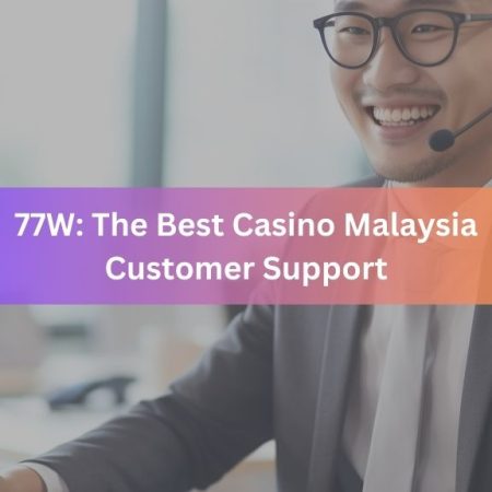 77W: The Best Casino Malaysia Customer Support