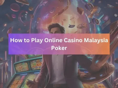 How to Play Online Casino Malaysia Poker