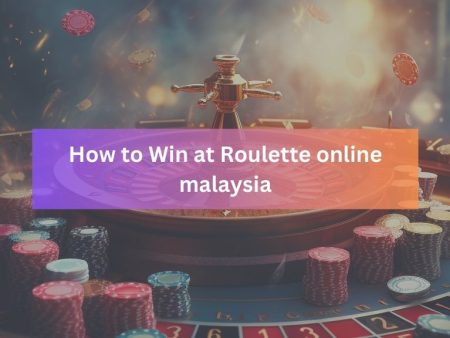 How to Win at Roulette online malaysia