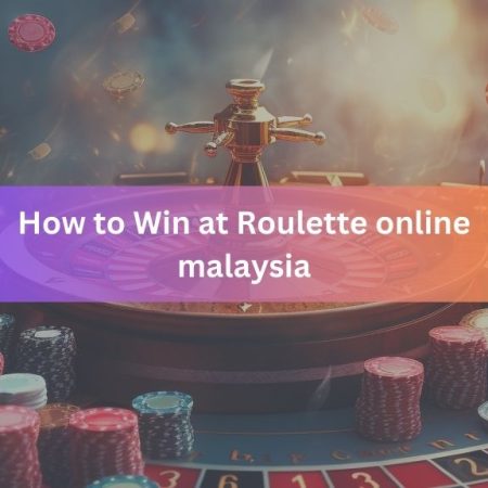 How to Win at Roulette online malaysia