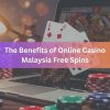 The Benefits of Online Casino Malaysia Free Spins