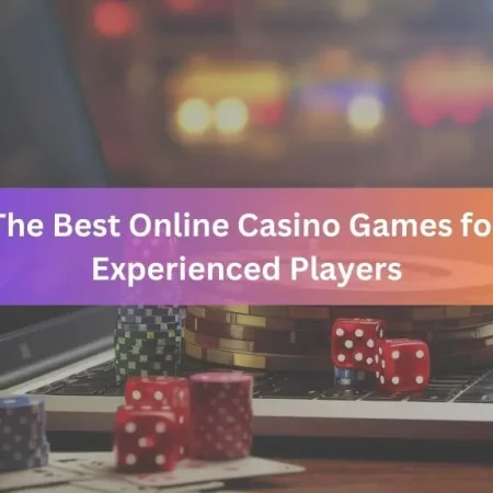 The Best Online Casino Games for Experienced Players