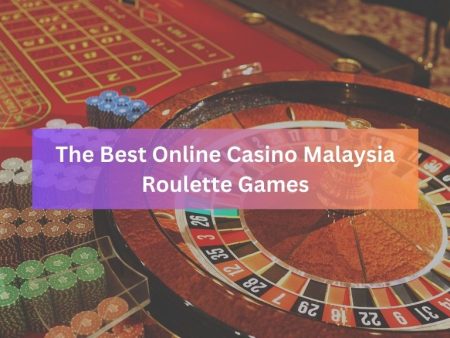The Best Online Casino Malaysia Roulette Games