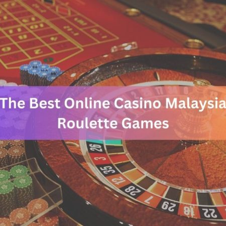 The Best Online Casino Malaysia Roulette Games
