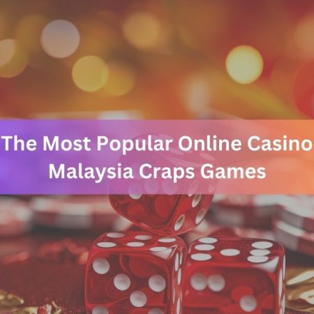 The Most Popular Online Casino Malaysia Craps Games