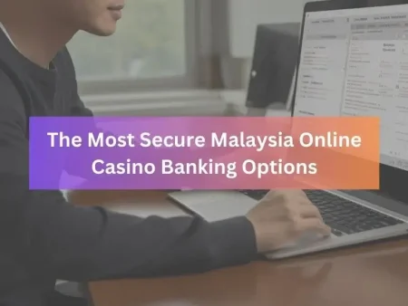 The Most Secure Malaysia Online Casino Banking Options