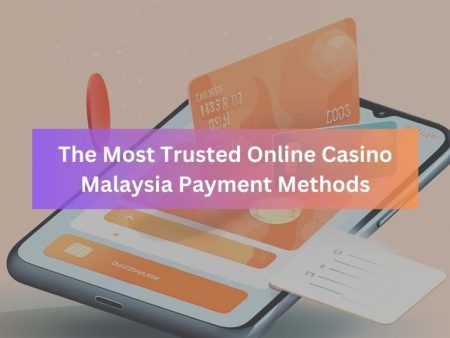 The Most Trusted Online Casino Malaysia Payment Methods