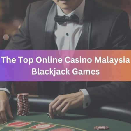 The Top Online Casino Malaysia Blackjack Games
