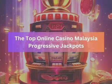 The Top Online Casino Malaysia Progressive Jackpots