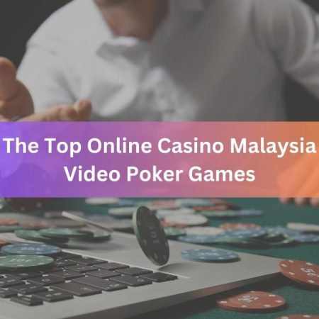 The Top Online Casino Malaysia Video Poker Games