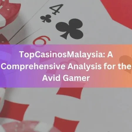 TopCasinosMalaysia: A Comprehensive Analysis for the Avid Gamer